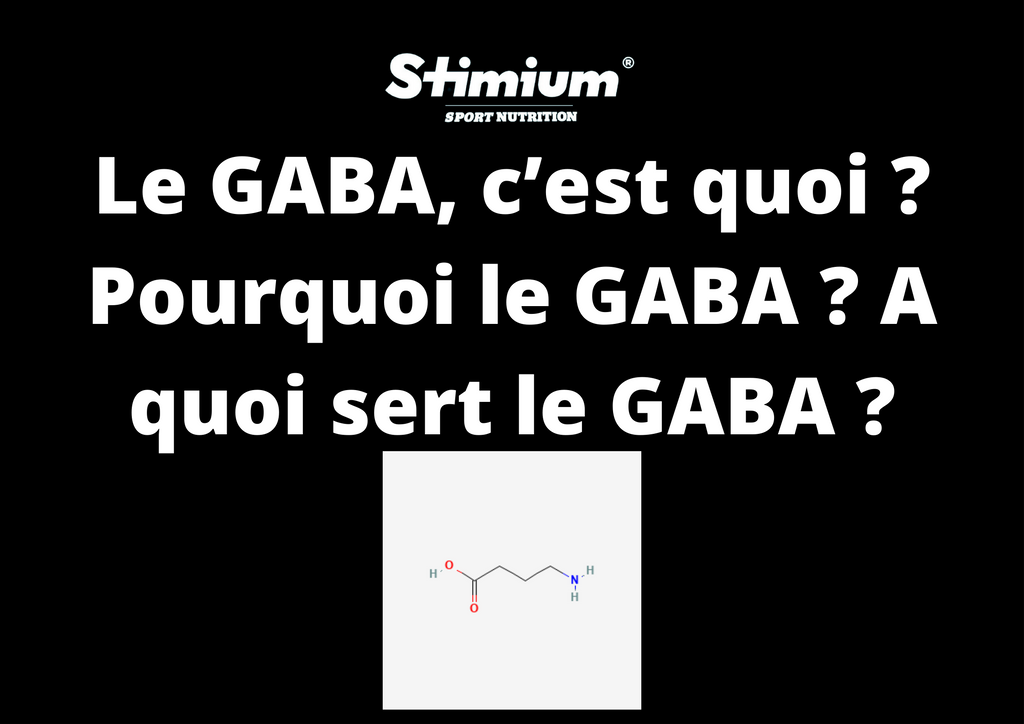 Le GABA, c’est quoi ? Pourquoi le GABA ? A quoi sert le GABA ?